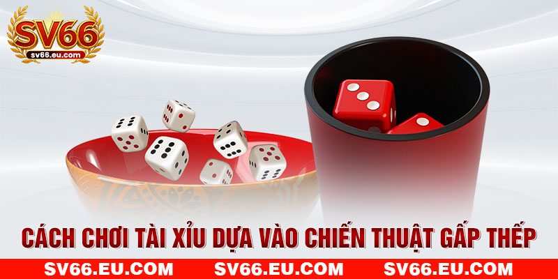 Cách chơi Tài Xỉu dựa vào chiến thuật gấp thếp Cách chơi Tài Xỉu dựa vào chiến thuật gấp thếp